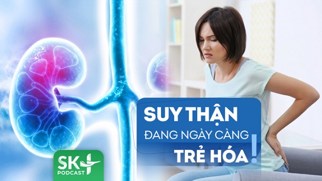 Podcast: Tại sao suy thận đang có xu hướng ngày càng trẻ hóa?