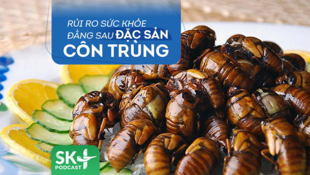 Podcast: Rủi ro sức khỏe đằng sau đặc sản côn trùng