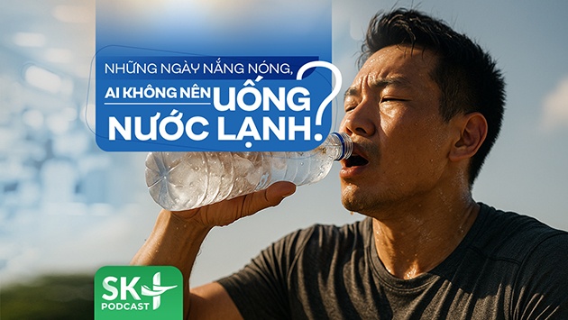 Podcast: Những ngày nắng nóng, ai không nên uống nước lạnh?