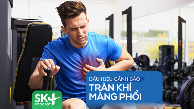 Podcast: Dấu hiệu cảnh báo tràn khí màng phổi