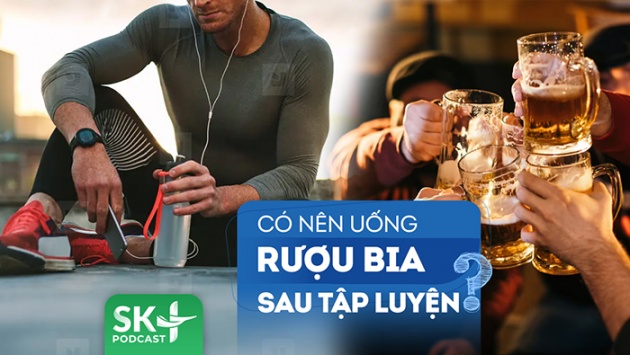 Podcast: Có nên uống rượu bia sau khi tập thể dục, chơi thể thao?