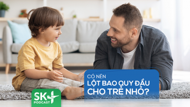 Podcast: Có nên lột bao quy đầu cho trẻ nhỏ?