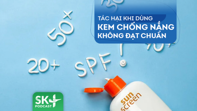 Podcast: Tác hại khi dùng kem chống nắng không đạt chuẩn