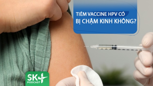 Podcast: Tiêm HPV có ảnh hưởng đến kinh nguyệt không?
