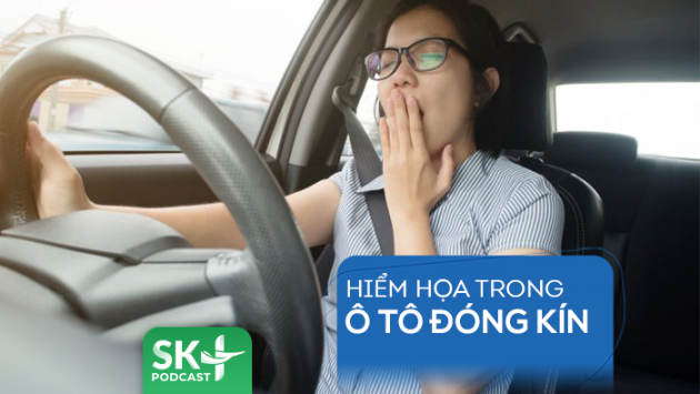 Podcast: Hiểm họa trong ô tô đóng kín
