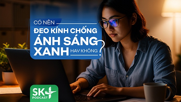 Podcast: Có nên đeo kính chống ánh sáng xanh hay không?
