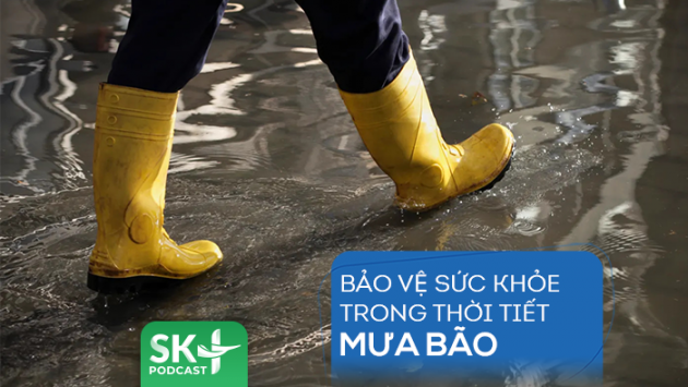 Podcast: Bảo vệ sức khỏe trong thời tiết mưa bão