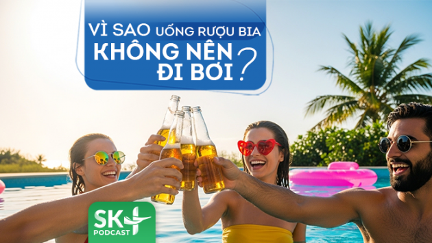 Podcast: Vì sao uống rượu bia xong không nên đi bơi?