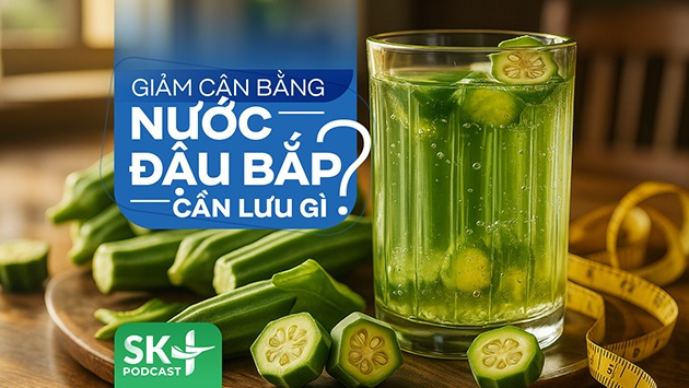 Podcast: Giảm cân bằng nước đậu bắp cần lưu gì?
