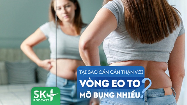 Podcast: Chị em cần cảnh giác khi vòng eo to, mỡ bụng nhiều