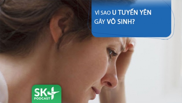 Podcast: Vì sao u tuyến yên gây vô sinh?