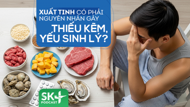 Podcast: Xuất tinh nhiều có phải nguyên nhân gây thiếu kẽm, yếu sinh lý?