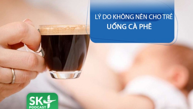 Podcast: Lý do trẻ không nên uống cà phê