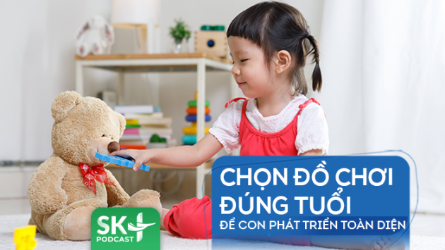 Podcast: Chọn đồ chơi đúng tuổi để con phát triển toàn diện