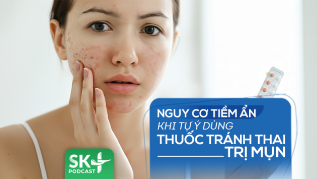 Podcast: Nguy cơ tiềm ẩn khi tự ý dùng thuốc tránh thai trị mụn