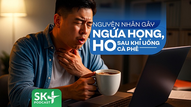 Podcast: Nguyên nhân gây ngứa họng, ho sau khi uống cà phê