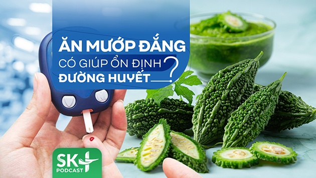 Podcast: Ăn mướp đắng có giúp ổn định đường huyết?