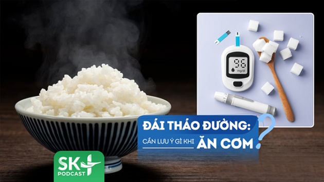 Podcast: Mắc đái tháo đường, nên lưu ý gì khi ăn cơm để kiểm soát bệnh?
