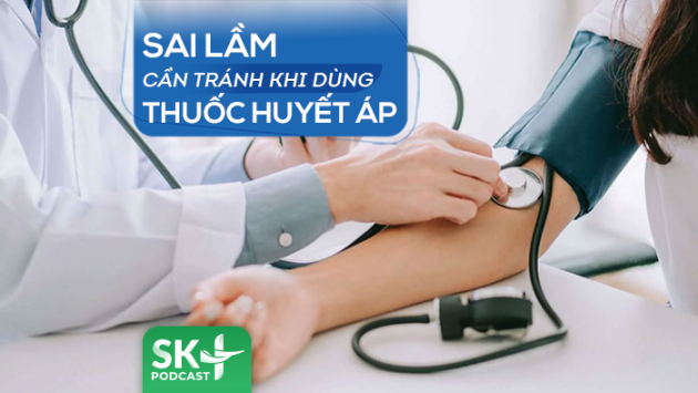 Podcast: Sai lầm cần tránh khi dùng thuốc huyết áp