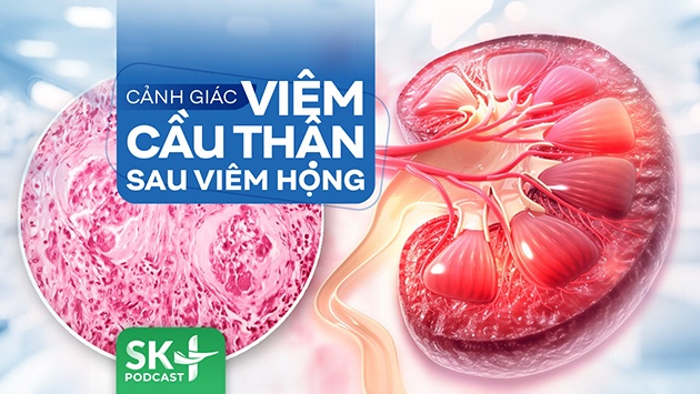 Podcast: Cảnh giác viêm cầu thận sau viêm họng