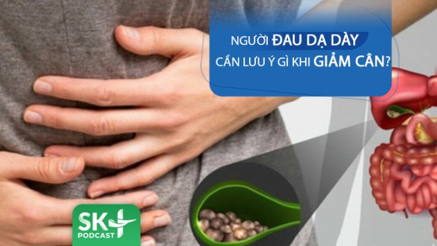 Podcast: Người đau dạ dày cần lưu ý gì khi giảm cân?