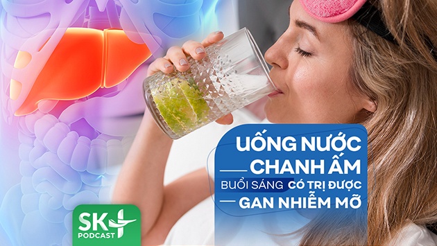 Podcast: Uống nước chanh ấm buổi sáng có trị được gan nhiễm mỡ?