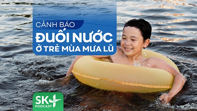 Podcast: Cảnh báo đuối nước ở trẻ mùa mưa lũ