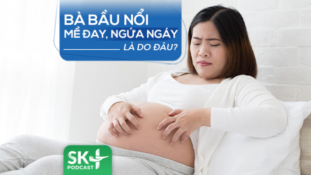 Podcast: Bà bầu nổi mề đay, ngứa ngáy là do đâu? 