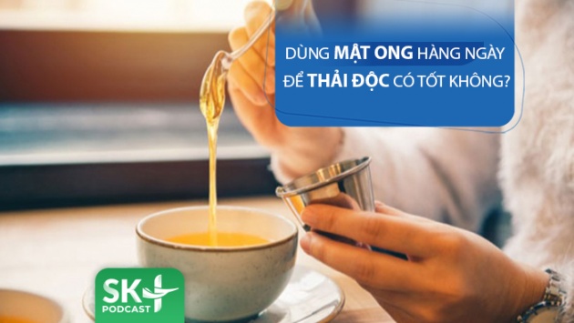 Podcast: Dùng mật ong hàng ngày để thanh lọc cơ thể có an toàn?