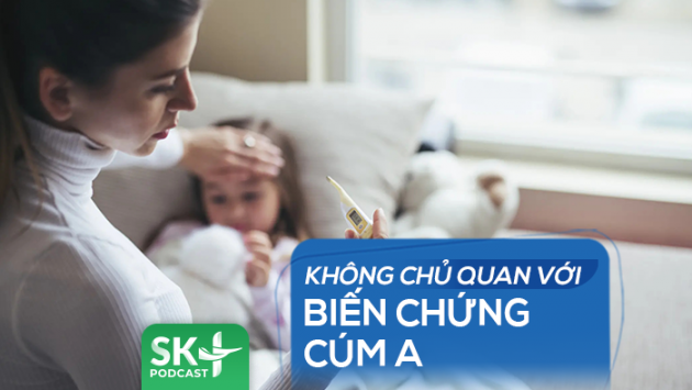 Podcast: Không chủ quan với biến chứng cúm A