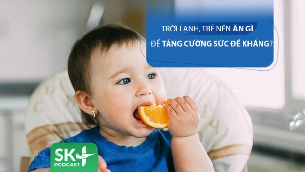 Podcast: Trời lạnh, trẻ ăn gì để tăng cường sức đề kháng?