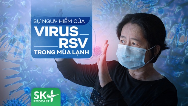 Podcast: Sự nguy hiểm của virus RSV trong mùa lạnh