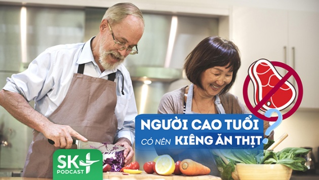 Podcast: Tại sao người cao tuổi không nên kiêng ăn thịt?