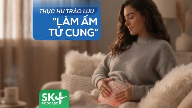 Podcast: Thực hư trào lưu “làm ấm tử cung”