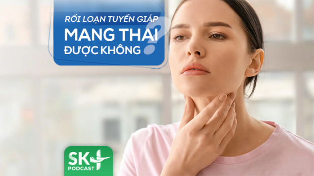 Podcast: Rối loạn tuyến giáp có mang thai được không?