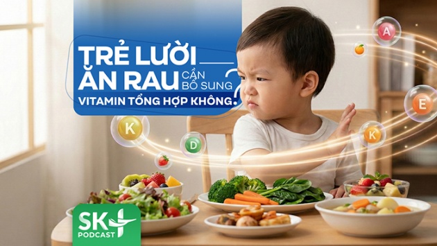 Podcast: Trẻ lười ăn rau cần bổ sung vitamin tổng hợp không?