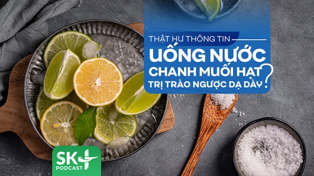 Podcast: Thật hư thông tin uống nước chanh muối hạt trị trào ngược dạ dày