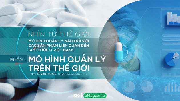 Nhìn từ thế giới: Mô hình quản lý nào đối với các sản phẩm liên quan đến sức khỏe ở Việt Nam?