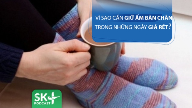 Podcast: Vì sao phải giữ ấm bàn chân trong những ngày giá rét?