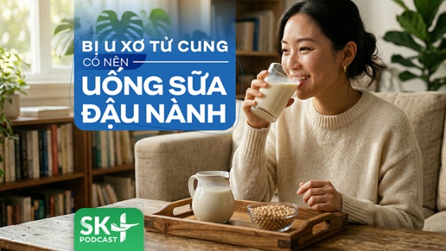 Podcast: Bị u xơ tử cung có nên uống sữa đậu nành?