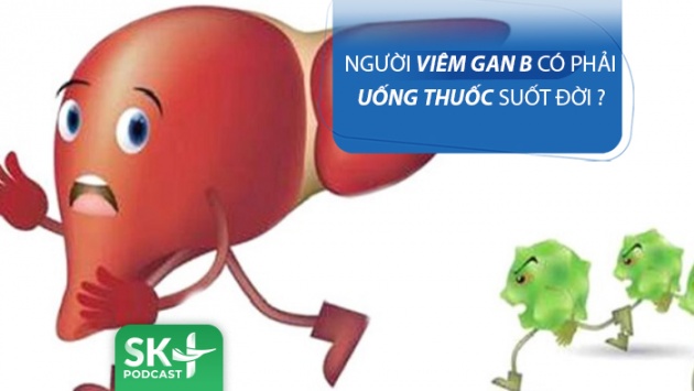 Podcast: Người bệnh viêm gan B có phải uống thuốc suốt đời không?