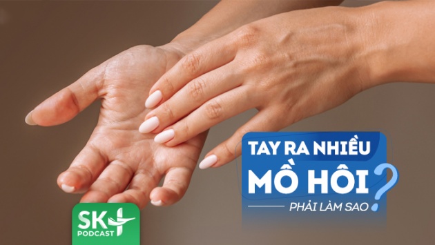 Podcast: Hay bị đổ mồ hôi tay có cách nào để cải thiện?