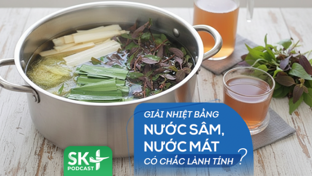 Podcast: Giải nhiệt bằng nước sâm, nước mát có chắc lành tính?