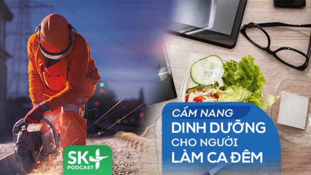 Podcast: Cẩm nang dinh dưỡng cho người lao động làm ca đêm