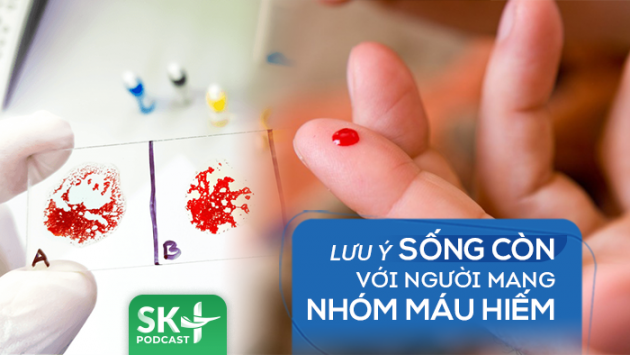 Podcast: Lưu ý sống còn với người mang nhóm máu hiếm 