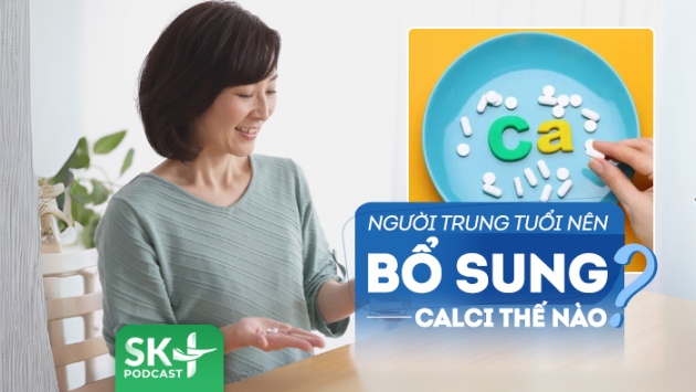 Podcast: Cần lưu ý gì khi bổ sung calci trong độ tuổi trung niên?