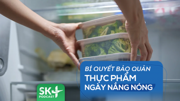 Podcast: Bí quyết bảo quản thực phẩm ngày nắng nóng