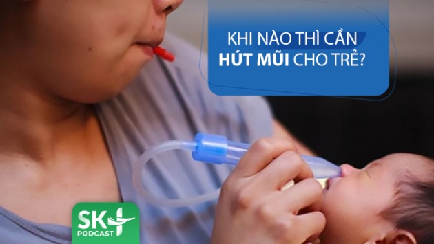 Podcast: Khi nào thì cần hút mũi cho trẻ?