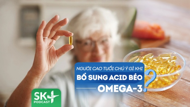 Podcast: Người cao tuổi cần chú ý gì khi bổ sung acid béo omega-3?