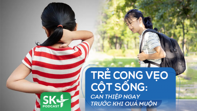 Podcast: Cong vẹo cột sống ở trẻ, can thiệp ngay trước khi quá muộn